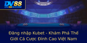 Ang Nhap Kubet Kham Pha The Gioi Ca Cuoc Inh Cao Viet Nam
