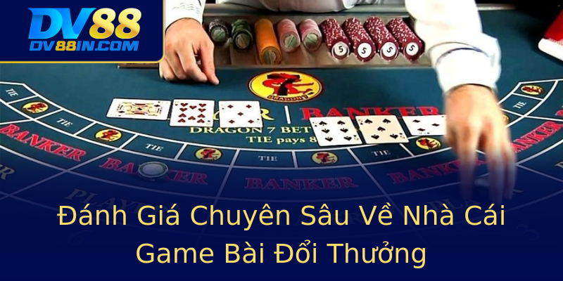 Đánh Giá Chuyên Sâu Về Nhà Cái Game Bài Đổi Thưởng Đánh Giá Chuyên Sâu Về Nhà Cái Game Bài Đổi Thưởng
