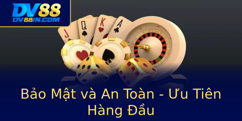 Bảo Mật và An Toàn - Ưu Tiên Hàng Đầu