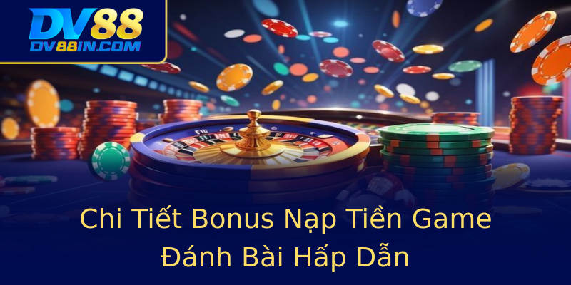 Chi Tiết Bonus Nạp Tiền Game Đánh Bài Hấp Dẫn Chi Tiết Bonus Nạp Tiền Game Đánh Bài Hấp Dẫn