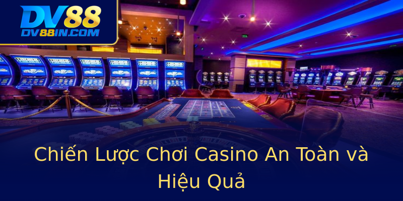 Chiến Lược Chơi Casino An Toàn và Hiệu Quả Chiến Lược Chơi Casino An Toàn và Hiệu Quả