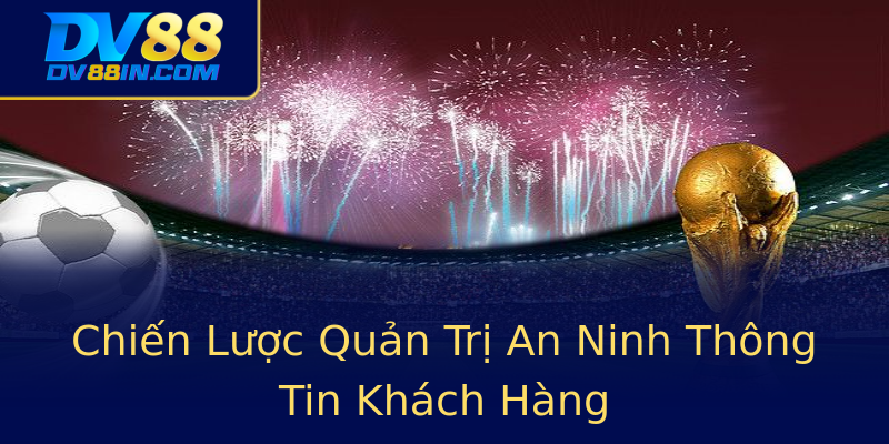 Chiến Lược Quản Trị An Ninh Thông Tin Khách Hàng Chiến Lược Quản Trị An Ninh Thông Tin Khách Hàng