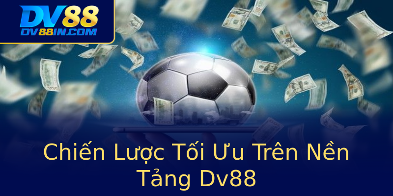 Chiến Lược Tối Ưu Trên Nền Tảng Dv88 Chiến Lược Tối Ưu Trên Nền Tảng Dv88