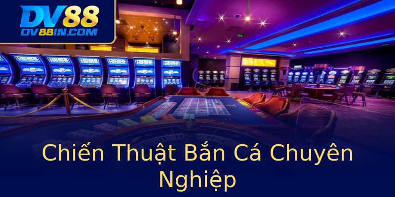 Chiến Thuật Bắn Cá Chuyên Nghiệp Chiến Thuật Bắn Cá Chuyên Nghiệp