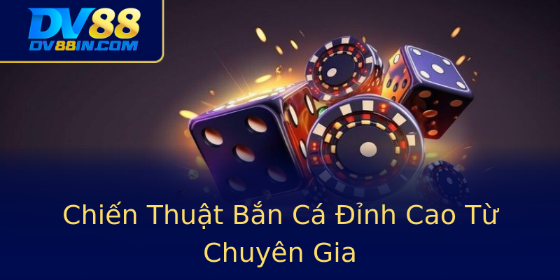 Chiến Thuật Bắn Cá Đỉnh Cao Từ Chuyên Gia Chiến Thuật Bắn Cá Đỉnh Cao Từ Chuyên Gia