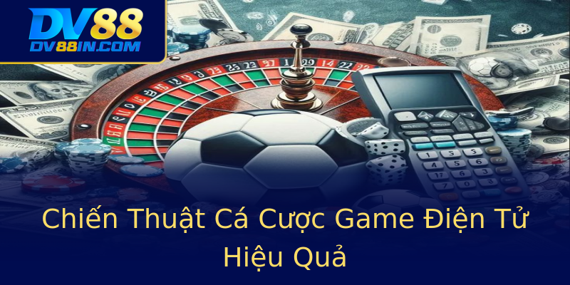 Chiến Thuật Cá Cược Game Điện Tử Hiệu Quả Chiến Thuật Cá Cược Game Điện Tử Hiệu Quả