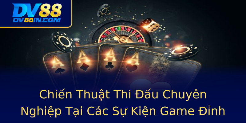 Chiến Thuật Thi Đấu Chuyên Nghiệp Tại Các Sự Kiện Game Đỉnh Cao Chiến Thuật Thi Đấu Chuyên Nghiệp Tại Các Sự Kiện Game Đỉnh Cao
