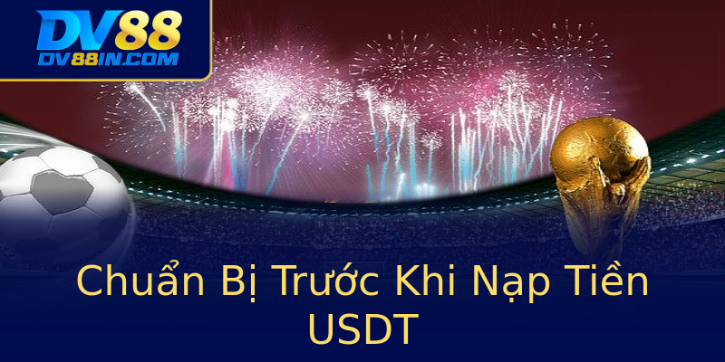 Chuẩn Bị Trước Khi Nạp Tiền USDT Chuẩn Bị Trước Khi Nạp Tiền USDT