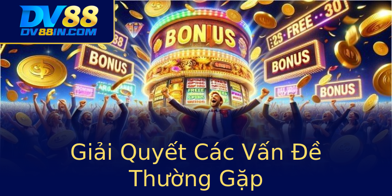 Giải Quyết Các Vấn Đề Thường Gặp Giải Quyết Các Vấn Đề Thường Gặp