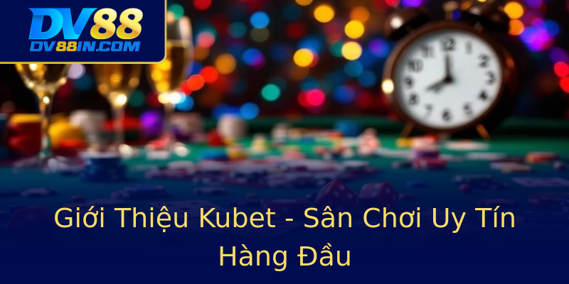 Giới Thiệu Kubet - Sân Chơi Uy Tín Hàng Đầu Giới Thiệu Kubet - Sân Chơi Uy Tín Hàng Đầu
