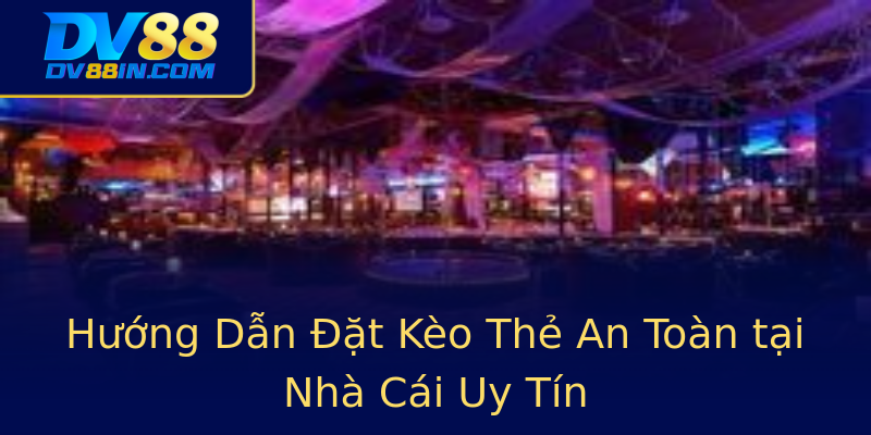 Hướng Dẫn Đặt Kèo Thẻ An Toàn tại Nhà Cái Uy Tín Hướng Dẫn Đặt Kèo Thẻ An Toàn tại Nhà Cái Uy Tín