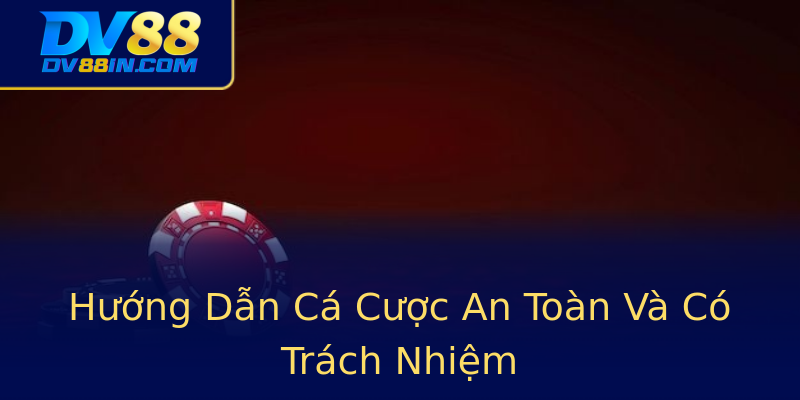 Hướng Dẫn Cá Cược An Toàn Và Có Trách Nhiệm Hướng Dẫn Cá Cược An Toàn Và Có Trách Nhiệm