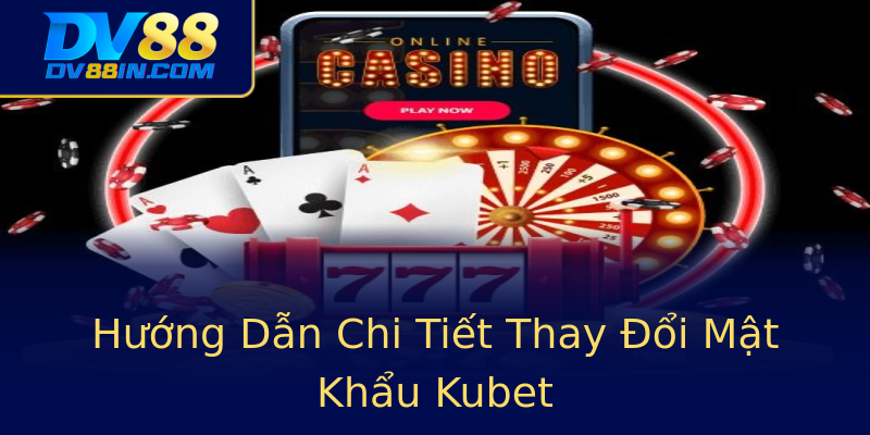 Hướng Dẫn Chi Tiết Thay Đổi Mật Khẩu Kubet Hướng Dẫn Chi Tiết Thay Đổi Mật Khẩu Kubet