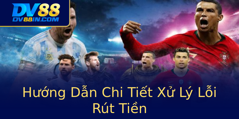 Hướng Dẫn Chi Tiết Xử Lý Lỗi Rút Tiền Hướng Dẫn Chi Tiết Xử Lý Lỗi Rút Tiền