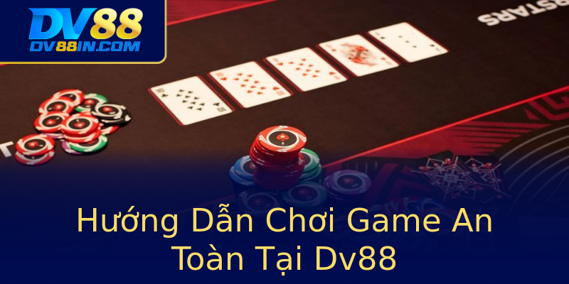 Hướng Dẫn Chơi Game An Toàn Tại Dv88 Hướng Dẫn Chơi Game An Toàn Tại Dv88