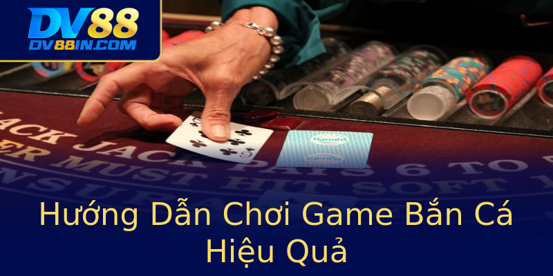 Hướng Dẫn Chơi Game Bắn Cá Hiệu Quả Hướng Dẫn Chơi Game Bắn Cá Hiệu Quả