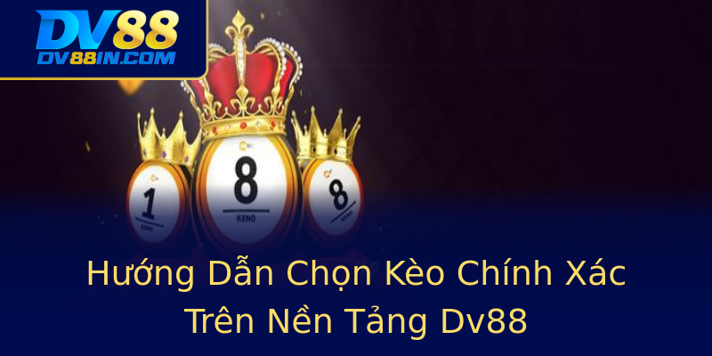 Hướng Dẫn Chọn Kèo Chính Xác Trên Nền Tảng Dv88 Hướng Dẫn Chọn Kèo Chính Xác Trên Nền Tảng Dv88