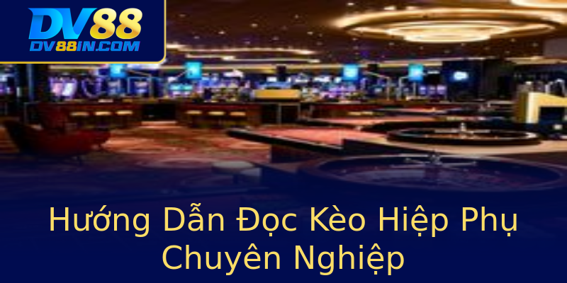Hướng Dẫn Đọc Kèo Hiệp Phụ Chuyên Nghiệp Hướng Dẫn Đọc Kèo Hiệp Phụ Chuyên Nghiệp