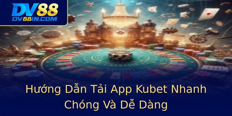 Hướng Dẫn Tải App Kubet Nhanh Chóng Và Dễ Dàng Hướng Dẫn Tải App Kubet Nhanh Chóng Và Dễ Dàng