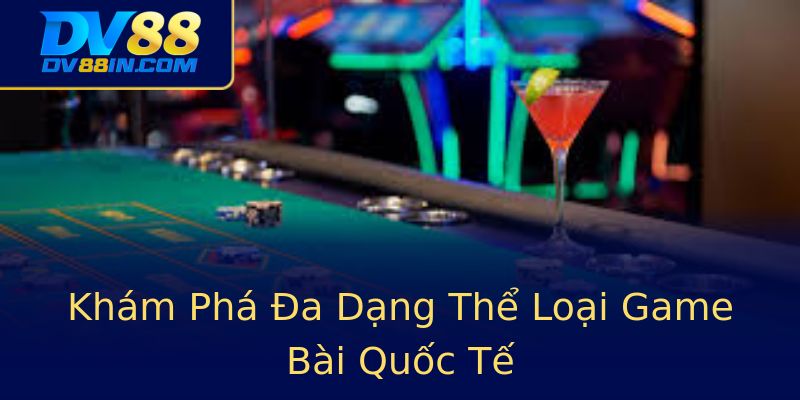 Khám Phá Đa Dạng Thể Loại Game Bài Quốc Tế Khám Phá Đa Dạng Thể Loại Game Bài Quốc Tế