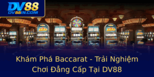 Kham Pha Baccarat Trai Nghiem Choi Ang Cap Tai Dv88