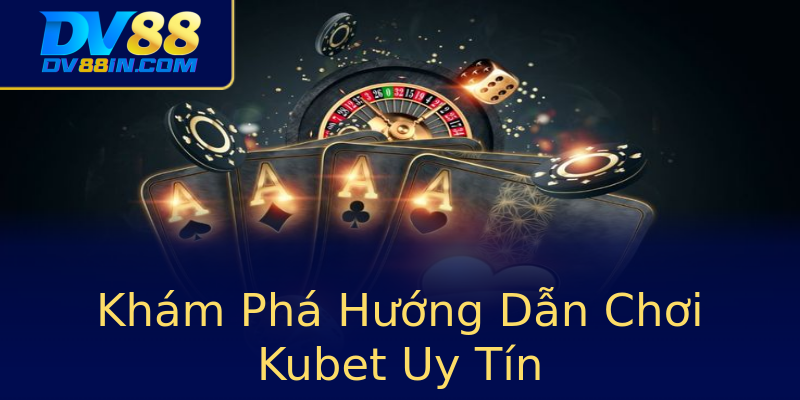 Khám Phá Hướng Dẫn Chơi Kubet Uy Tín Khám Phá Hướng Dẫn Chơi Kubet Uy Tín