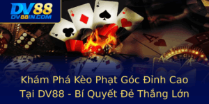 Kham Pha Keo Phat Goc Inh Cao Tai Dv88 Bi Quyet E Thang Lon