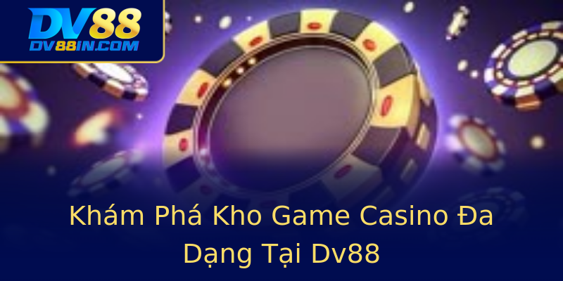 Khám Phá Kho Game Casino Đa Dạng Tại Dv88 Khám Phá Kho Game Casino Đa Dạng Tại Dv88
