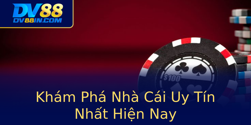 Khám Phá Nhà Cái Uy Tín Nhất Hiện Nay Khám Phá Nhà Cái Uy Tín Nhất Hiện Nay