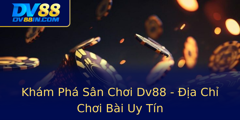 Khám Phá Sân Chơi Dv88 - Địa Chỉ Chơi Bài Uy Tín Khám Phá Sân Chơi Dv88 - Địa Chỉ Chơi Bài Uy Tín