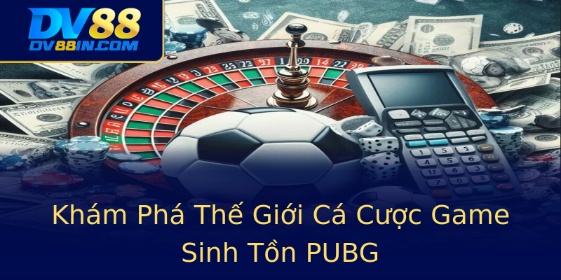 Khám Phá Thế Giới Cá Cược Game Sinh Tồn PUBG Khám Phá Thế Giới Cá Cược Game Sinh Tồn PUBG