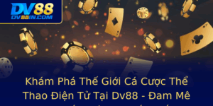 Kham Pha The Gioi Ca Cuoc The Thao Ien Tu Tai Dv88 Am Me Uoc Bien Thanh Chien Thang