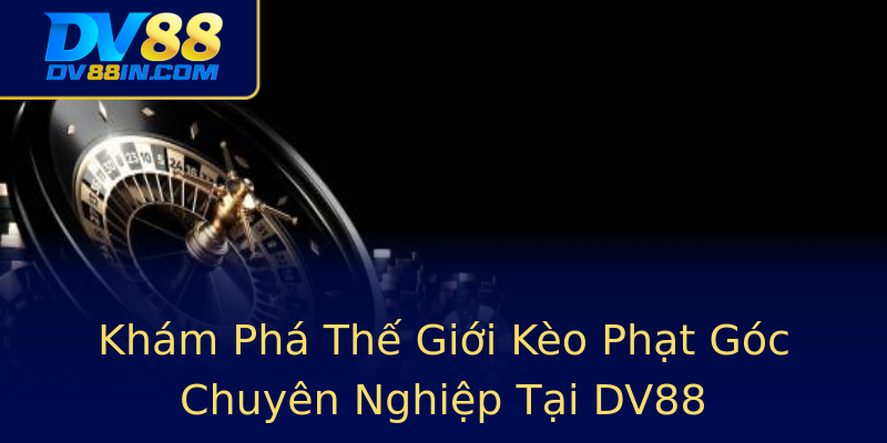 Khám Phá Thế Giới Kèo Phạt Góc Chuyên Nghiệp Tại DV88 Khám Phá Thế Giới Kèo Phạt Góc Chuyên Nghiệp Tại DV88