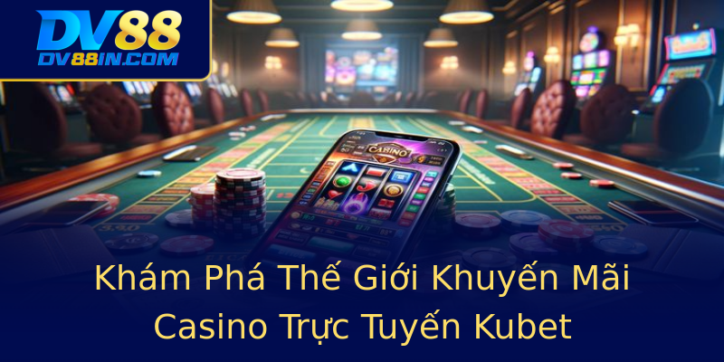 Khám Phá Thế Giới Khuyến Mãi Casino Trực Tuyến Kubet Khám Phá Thế Giới Khuyến Mãi Casino Trực Tuyến Kubet
