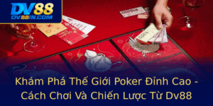 Kham Pha The Gioi Poker Inh Cao Cach Choi Va Chien Luoc Tu Dv88