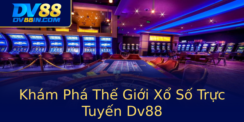 Khám Phá Thế Giới Xổ Số Trực Tuyến Dv88 Khám Phá Thế Giới Xổ Số Trực Tuyến Dv88