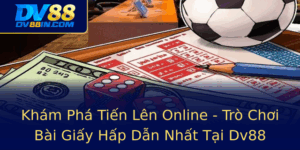 Kham Pha Tien Len Online Tro Choi Bai Giay Hap Dan Nhat Tai Dv88