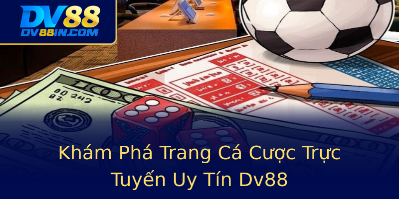 Khám Phá Trang Cá Cược Trực Tuyến Uy Tín Dv88