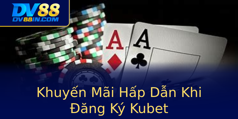 Khuyến Mãi Hấp Dẫn Khi Đăng Ký Kubet Khuyến Mãi Hấp Dẫn Khi Đăng Ký Kubet