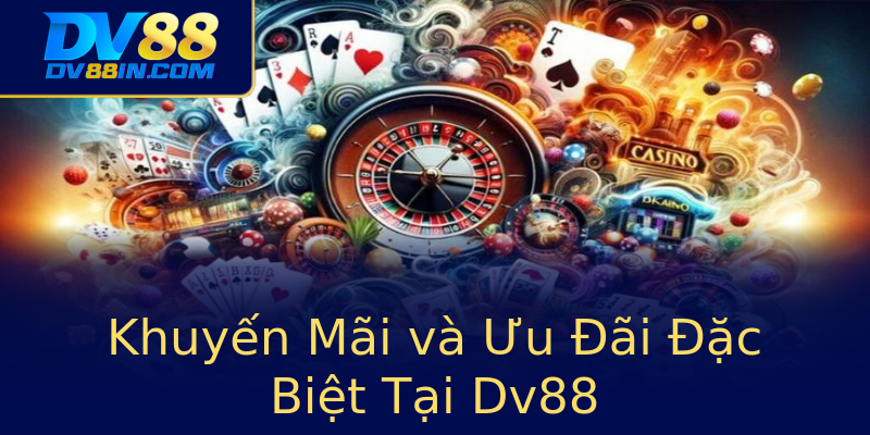 Khuyến Mãi và Ưu Đãi Đặc Biệt Tại Dv88
