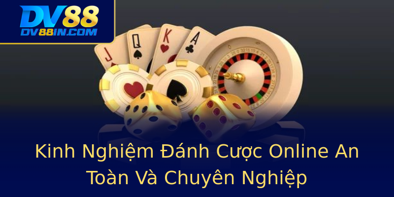 Kinh Nghiệm Đánh Cược Online An Toàn Và Chuyên Nghiệp Kinh Nghiệm Đánh Cược Online An Toàn Và Chuyên Nghiệp