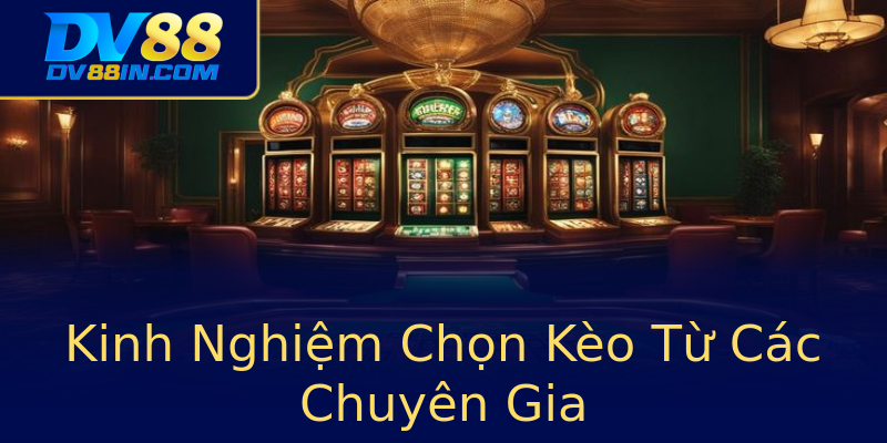 Kinh Nghiệm Chọn Kèo Từ Các Chuyên Gia Kinh Nghiệm Chọn Kèo Từ Các Chuyên Gia