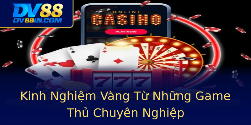 Kinh Nghiệm Vàng Từ Những Game Thủ Chuyên Nghiệp Kinh Nghiệm Vàng Từ Những Game Thủ Chuyên Nghiệp