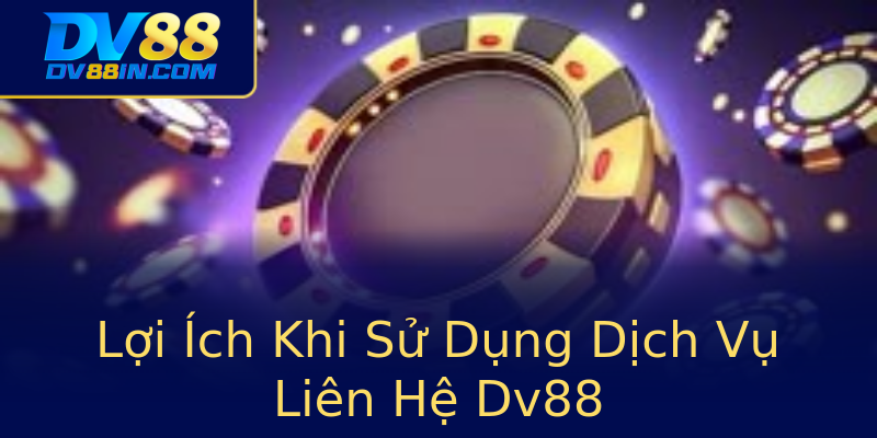 Lợi Ích Khi Sử Dụng Dịch Vụ Liên Hệ Dv88 Lợi Ích Khi Sử Dụng Dịch Vụ Liên Hệ Dv88