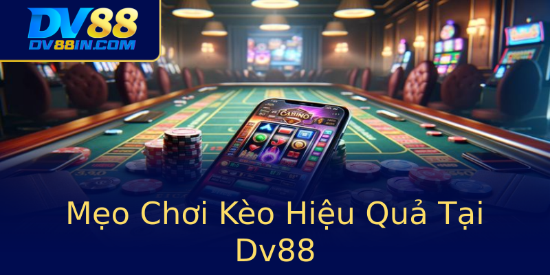 Mẹo Chơi Kèo Hiệu Quả Tại Dv88 Mẹo Chơi Kèo Hiệu Quả Tại Dv88