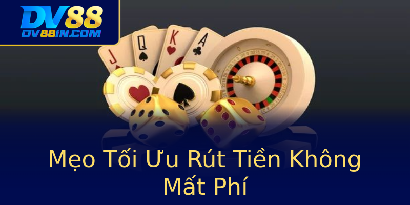 Mẹo Tối Ưu Rút Tiền Không Mất Phí Mẹo Tối Ưu Rút Tiền Không Mất Phí