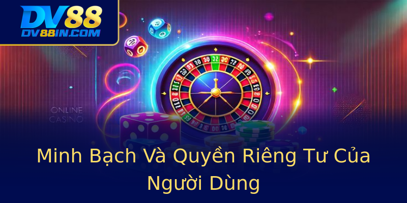 Minh Bạch Và Quyền Riêng Tư Của Người Dùng Minh Bạch Và Quyền Riêng Tư Của Người Dùng