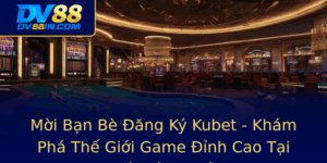 Moi Ban Be Ang Ky Kubet Kham Pha The Gioi Game Inh Cao Tai Nha Cai Uy Tin