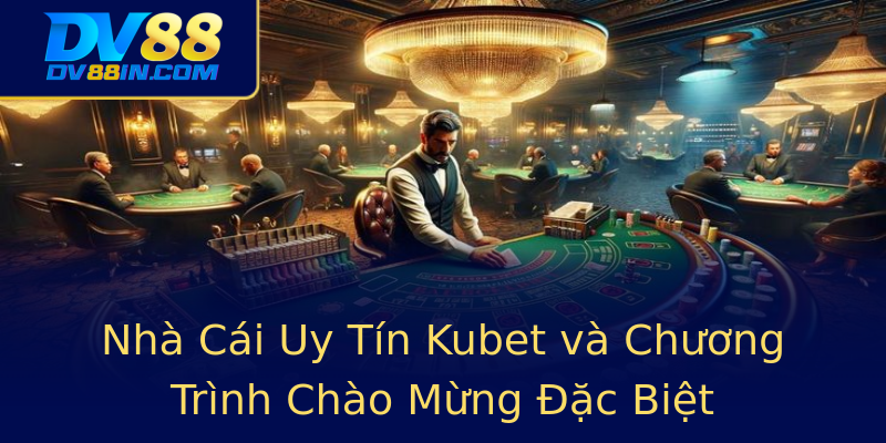 Nhà Cái Uy Tín Kubet và Chương Trình Chào Mừng Đặc Biệt Nhà Cái Uy Tín Kubet và Chương Trình Chào Mừng Đặc Biệt