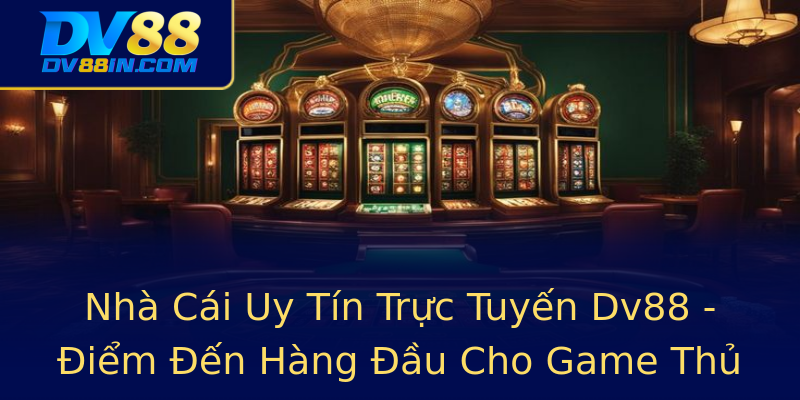 Nhà Cái Uy Tín Trực Tuyến Dv88 - Điểm Đến Hàng Đầu Cho Game Thủ Nhà Cái Uy Tín Trực Tuyến Dv88 - Điểm Đến Hàng Đầu Cho Game Thủ